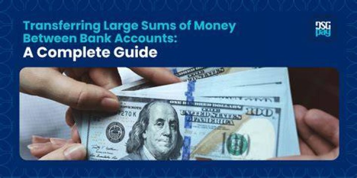 transferring large sums of money between bank accounts